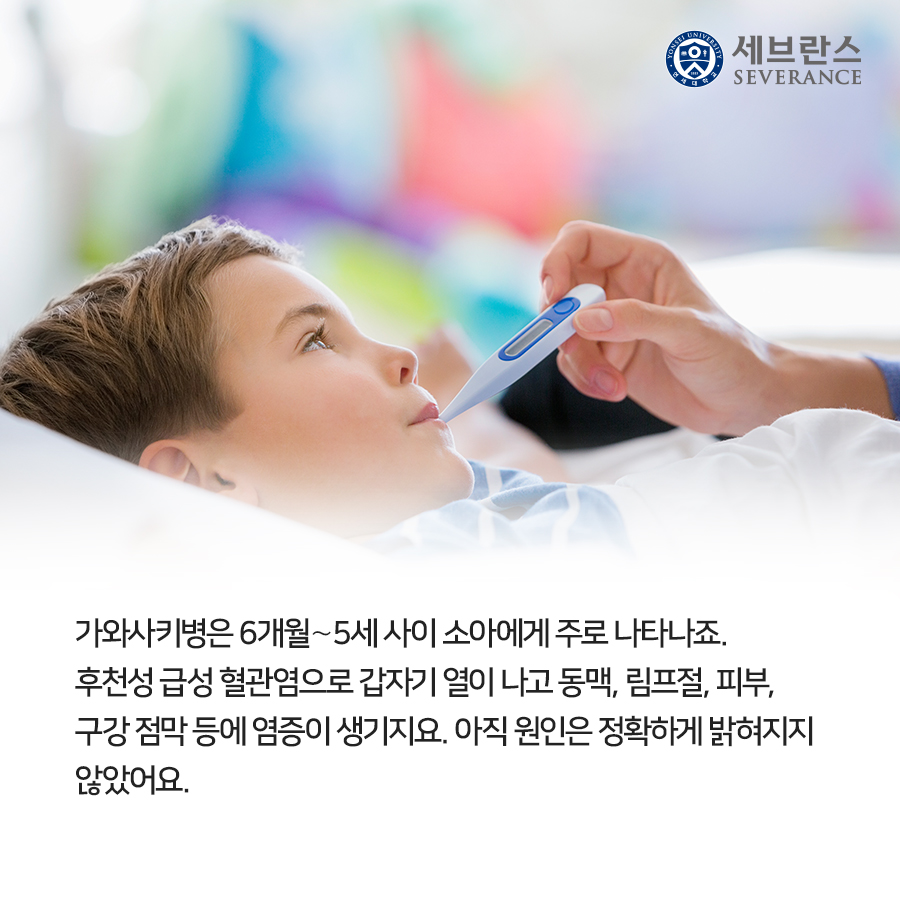 가와사키병은 6개월∼5세 사이 소아에게 주로 나타나죠. 후천성 급성 혈관염으로 갑자기 열이 나고 동맥, 림프절, 피부, 구강 점막 등에 염증이 생기지요. 아직 원인은 정확하게 밝혀지지 않았어요. 