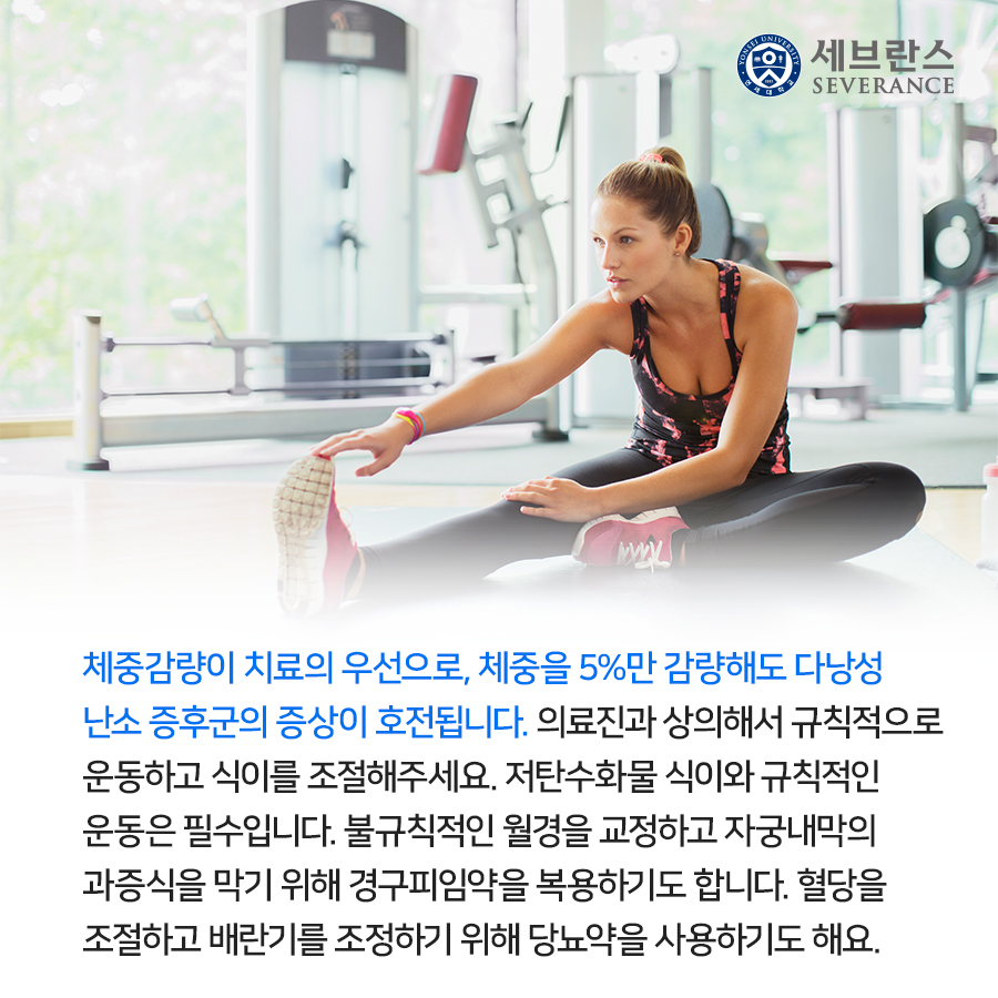 체중감량이 치료의 우선으로, 체중을 5%만 감량해도 다낭성 난소 증후군의 증상이 호전됩니다. 의료진과 상의해서 규칙적으로 운동하고 식이를 조절해주세요. 저탄수화물 식이와 규칙적인 운동은 필수입니다.   불규칙적인 월경을 교정하고 자궁내막의 과증식을 막기 위해 경구피임약을 복용하기도 합니다. 혈당을 조절하고 배란기를 조정하기 위해 당뇨약을 사용하기도 해요.